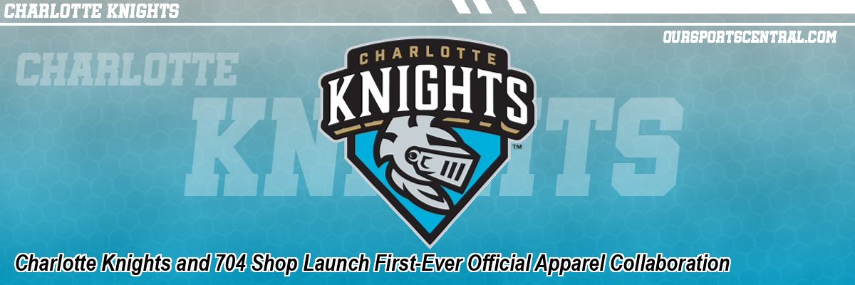 Charlotte Knights and 704 Shop Launch First-Ever Official Apparel Collaboration