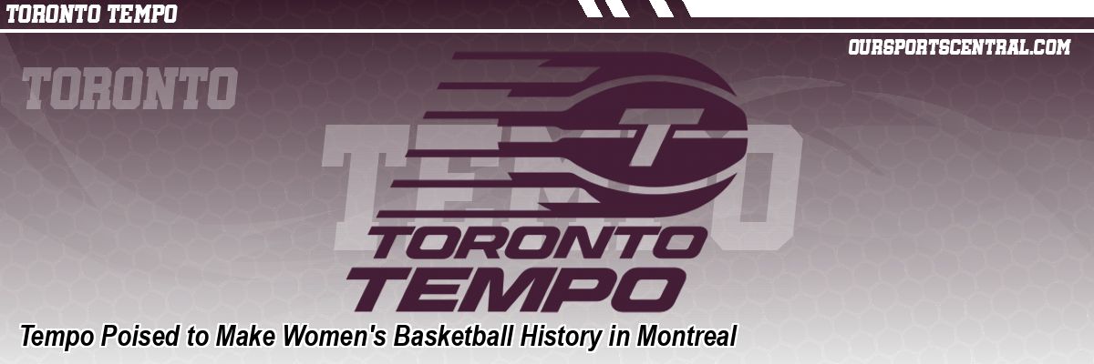 Tempo Poised to Make Women's Basketball History in Montreal