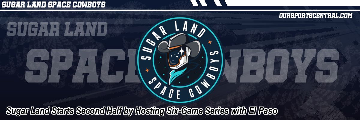 Sugar Land Starts Second Half by Hosting Six-Game Series with El Paso