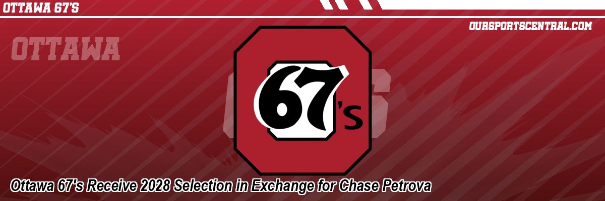 Ottawa 67's Receive 2028 Selection in Exchange for Chase Petrova