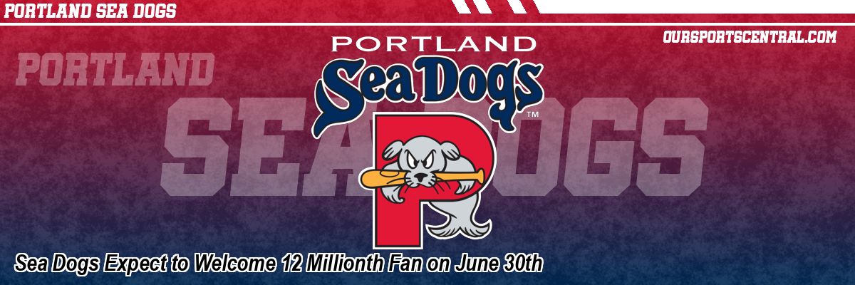 Sea Dogs Expect to Welcome 12 Millionth Fan on June 30th