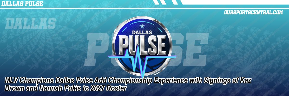 MLV Champions Dallas Pulse Add Championship Experience with Signings of Kaz Brown and Hannah Pukis to 2027 Roster