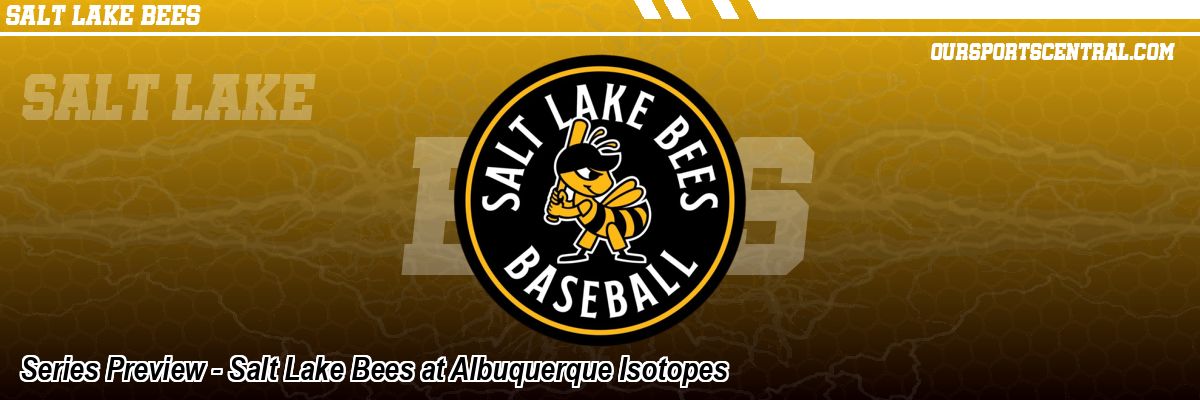 Series Preview - Salt Lake Bees at Albuquerque Isotopes