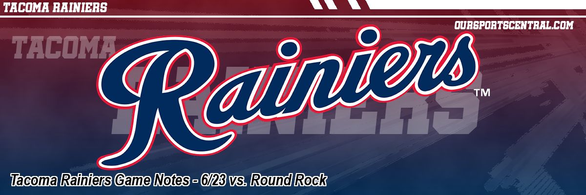 Tacoma Rainiers Game Notes - 6/23 vs. Round Rock