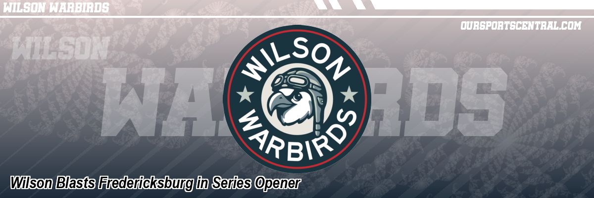 Wilson Blasts Fredericksburg in Series Opener