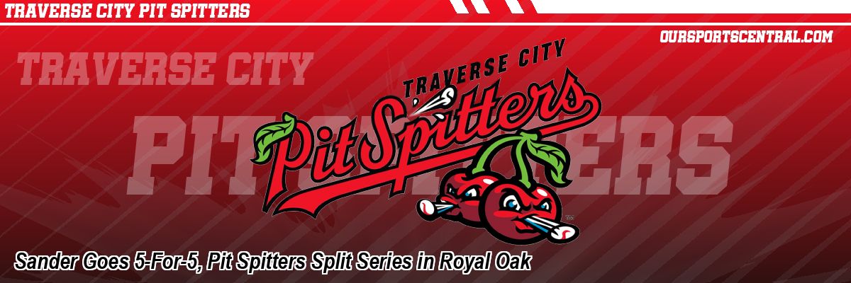 Sander Goes 5-For-5, Pit Spitters Split Series in Royal Oak