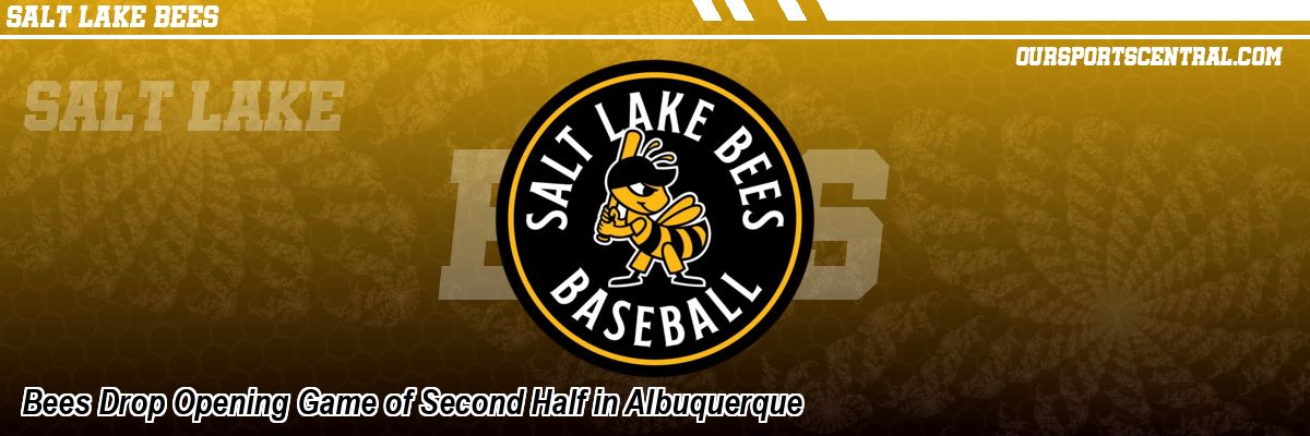 Bees Drop Opening Game of Second Half in Albuquerque