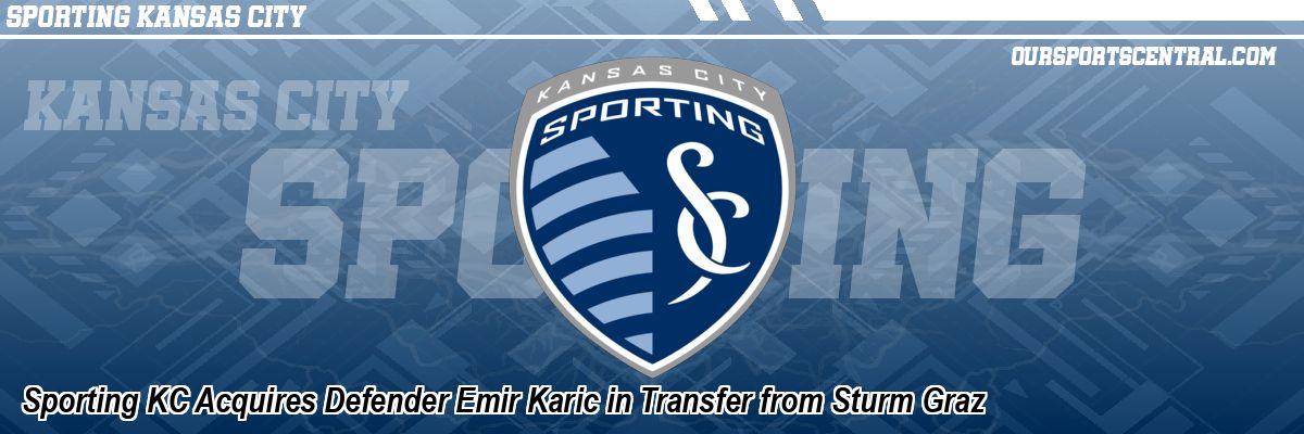Sporting KC Acquires Defender Emir Karic in Transfer from Sturm Graz