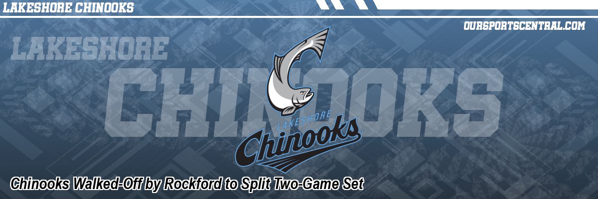Chinooks Walked-Off by Rockford to Split Two-Game Set