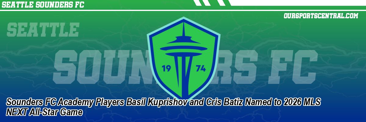 Sounders FC Academy Players Basil Kuprishov and Cris Batiz Named to 2026 MLS NEXT All-Star Game