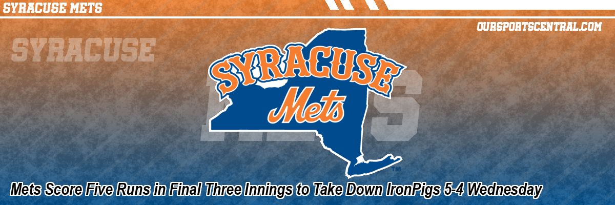 Mets Score Five Runs in Final Three Innings to Take Down IronPigs 5-4 Wednesday