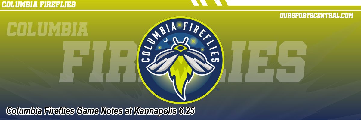 Columbia Fireflies Game Notes at Kannapolis 6.25