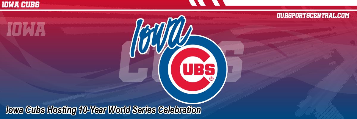 Iowa Cubs Hosting 10-Year World Series Celebration