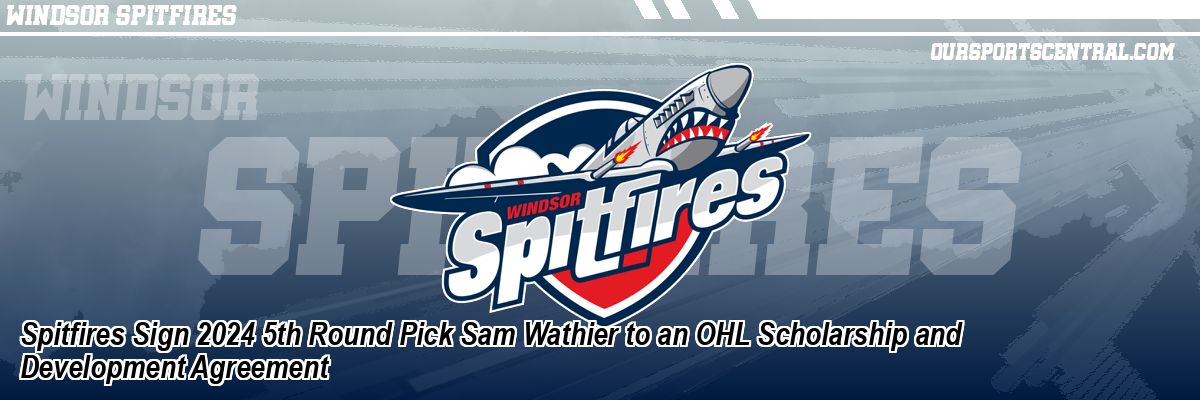 Spitfires Sign 2024 5th Round Pick Sam Wathier to an OHL Scholarship and Development Agreement