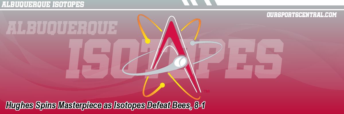 Hughes Spins Masterpiece as Isotopes Defeat Bees, 8-1