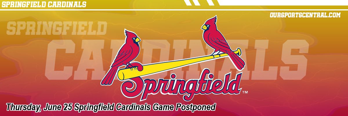 Thursday, June 25 Springfield Cardinals Game Postponed