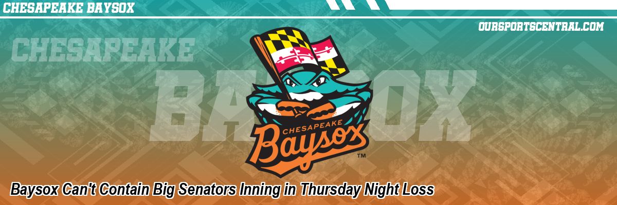 Baysox Can't Contain Big Senators Inning in Thursday Night Loss