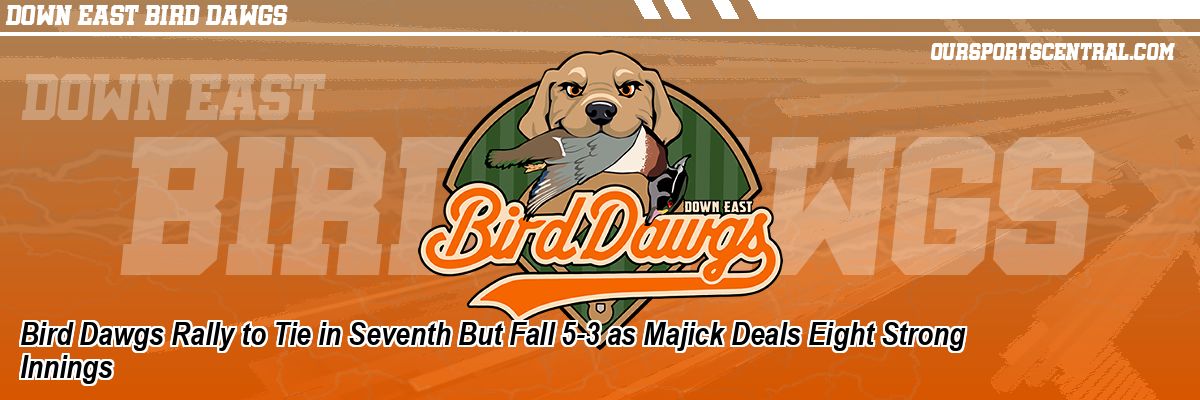 Bird Dawgs Rally to Tie in Seventh But Fall 5-3 as Majick Deals Eight Strong Innings