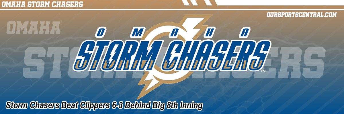 Storm Chasers Beat Clippers 6-3 Behind Big 8th Inning
