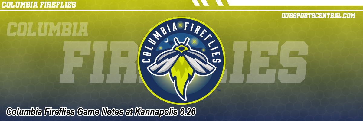 Columbia Fireflies Game Notes at Kannapolis 6.26