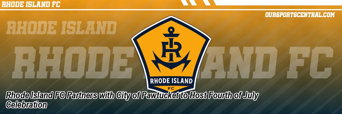 Rhode Island FC Partners with City of Pawtucket to Host Fourth of July Celebration