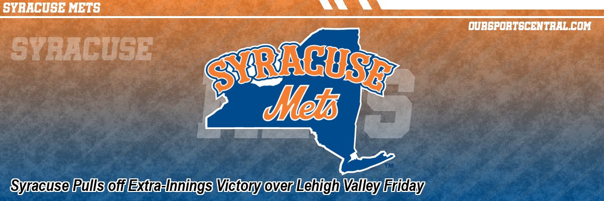 Syracuse Pulls off Extra-Innings Victory over Lehigh Valley Friday