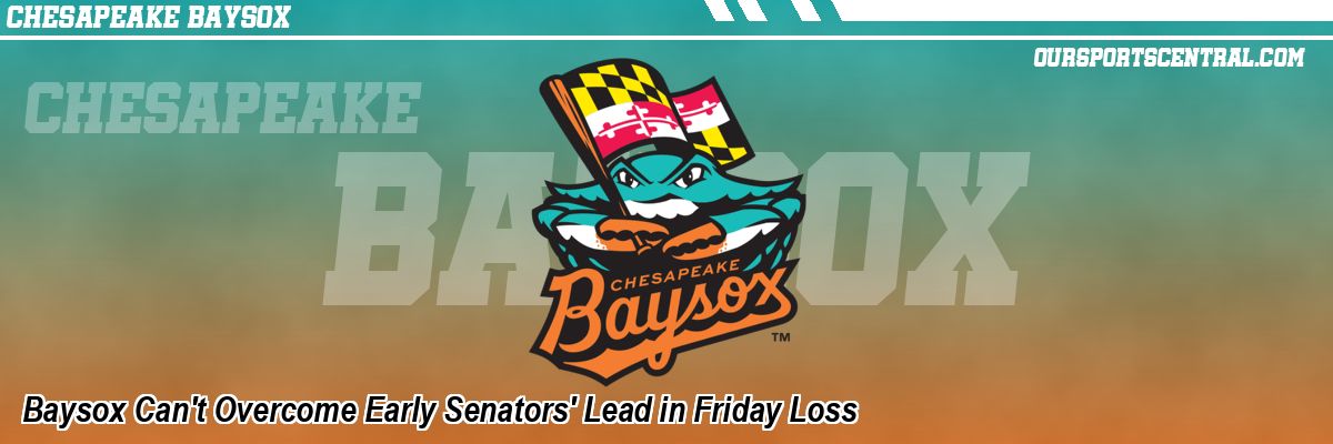 Baysox Can't Overcome Early Senators' Lead in Friday Loss