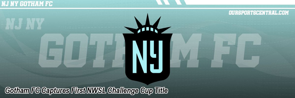 Gotham FC Captures First NWSL Challenge Cup Title