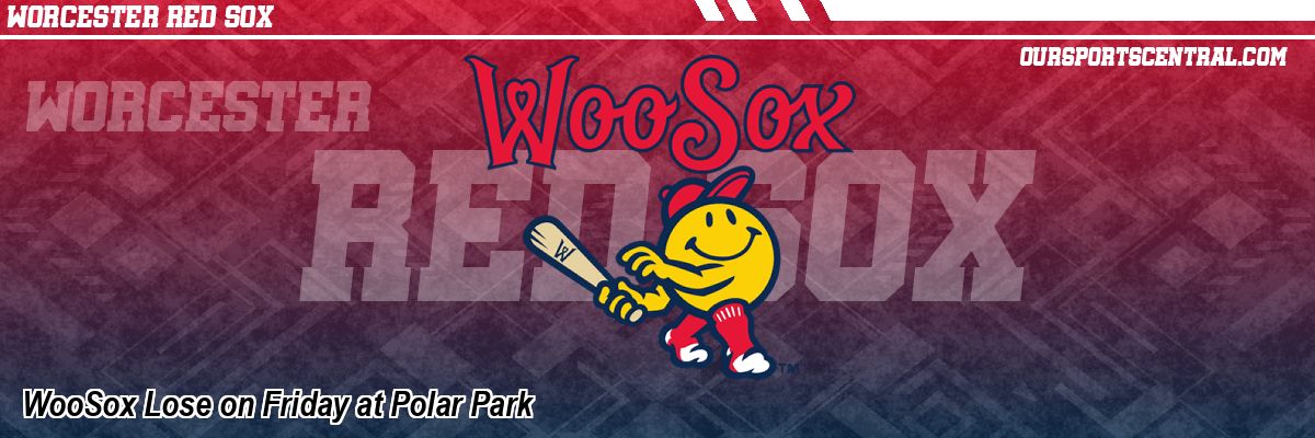 WooSox Lose on Friday at Polar Park