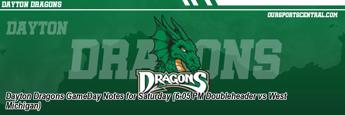 Dayton Dragons GameDay Notes for Saturday (6:05 PM Doubleheader vs West Michigan)