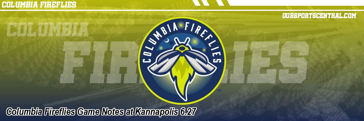 Columbia Fireflies Game Notes at Kannapolis 6.27