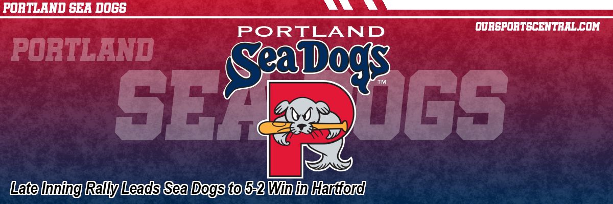 Late Inning Rally Leads Sea Dogs to 5-2 Win in Hartford