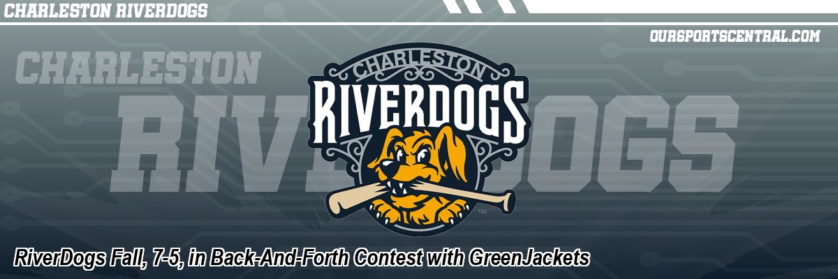 RiverDogs Fall, 7-5, in Back-And-Forth Contest with GreenJackets
