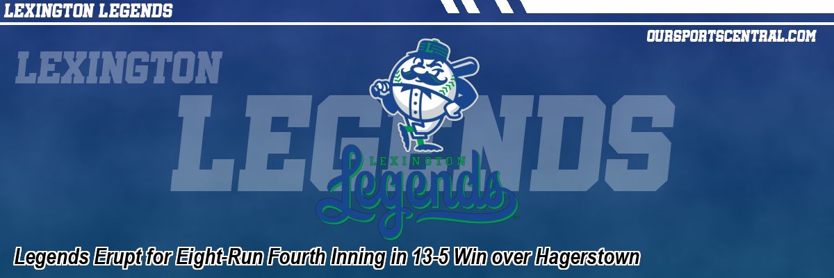 Legends Erupt for Eight-Run Fourth Inning in 13-5 Win over Hagerstown