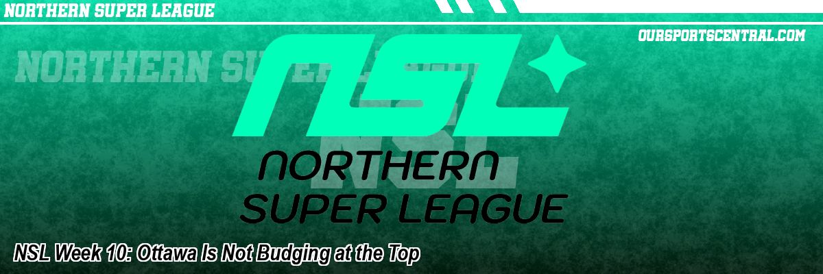 NSL Week 10: Ottawa Is Not Budging at the Top