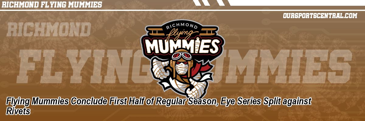 Flying Mummies Conclude First Half of Regular Season, Eye Series Split against Rivets