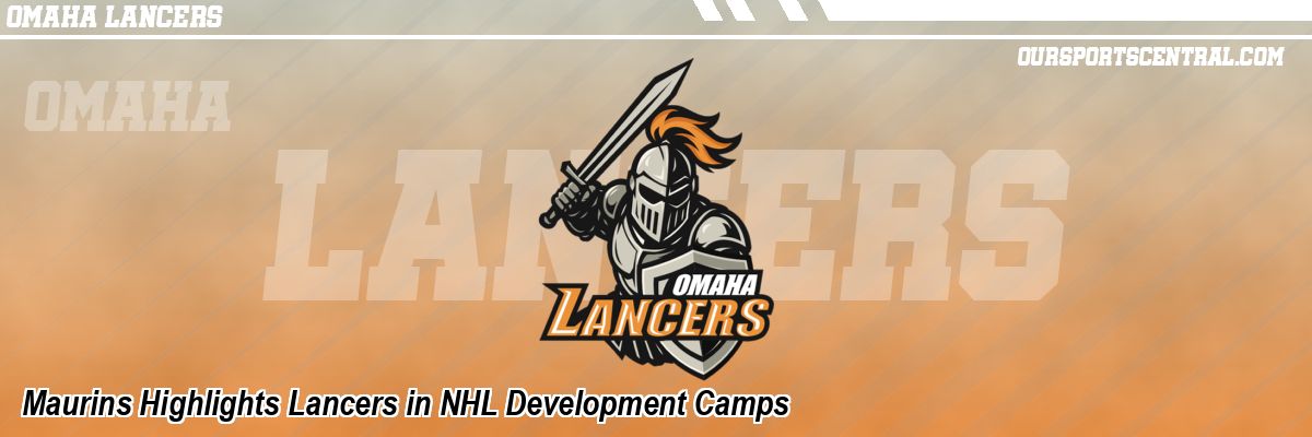 Maurins Highlights Lancers in NHL Development Camps