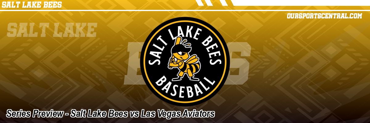 Series Preview - Salt Lake Bees vs Las Vegas Aviators