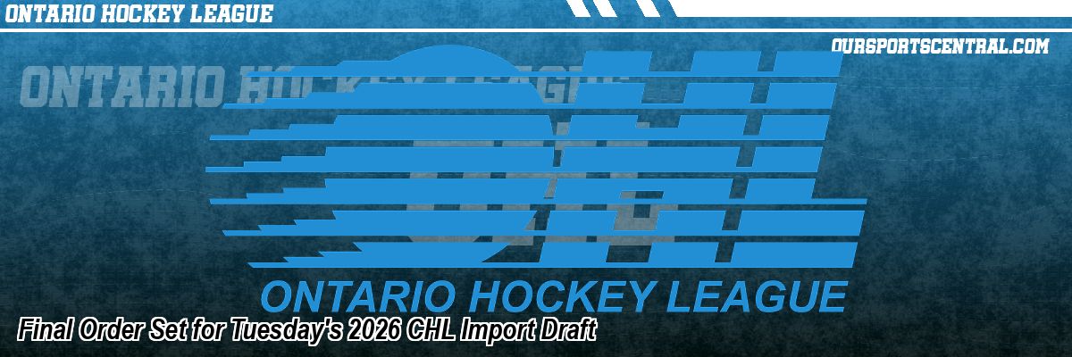 Final Order Set for Tuesday's 2026 CHL Import Draft