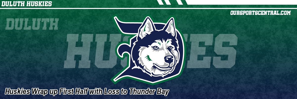 Huskies Wrap up First Half with Loss to Thunder Bay