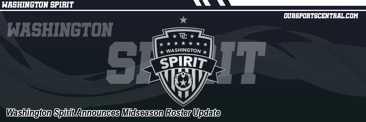 Washington Spirit Announces Midseason Roster Update