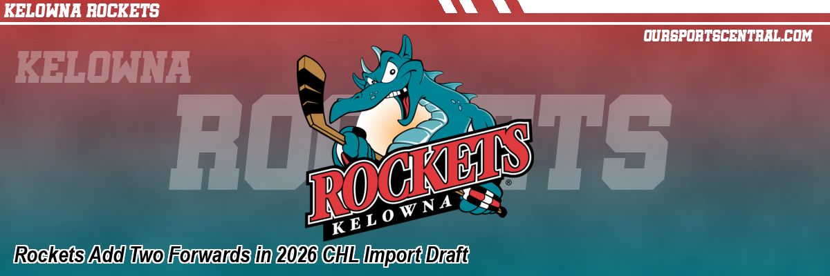 Rockets Add Two Forwards in 2026 CHL Import Draft