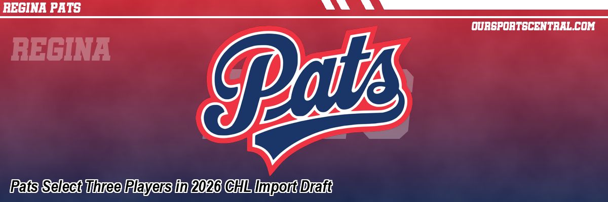 Pats Select Three Players in 2026 CHL Import Draft