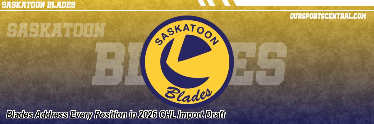 Blades Address Every Position in 2026 CHL Import Draft
