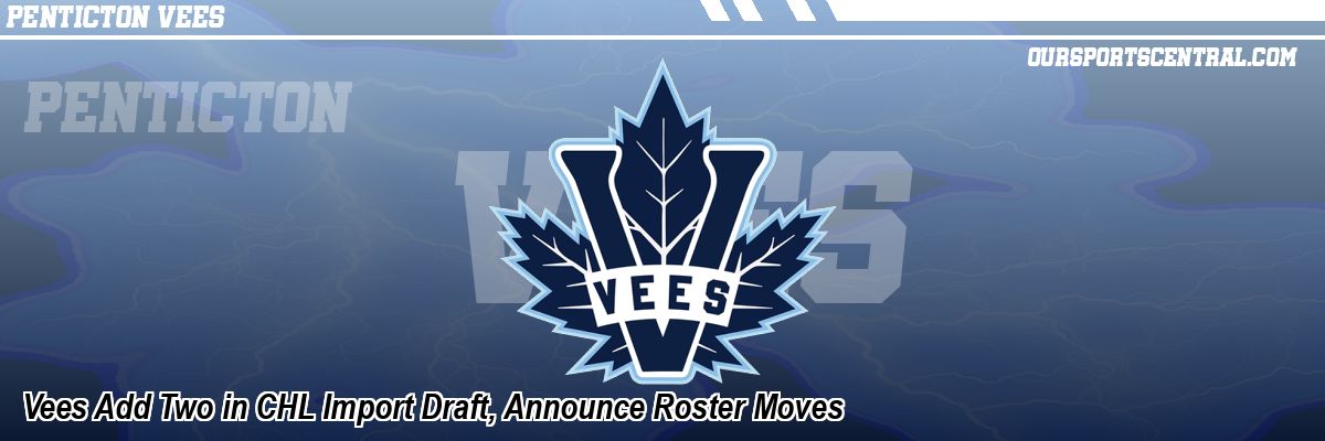 Vees Add Two in CHL Import Draft, Announce Roster Moves
