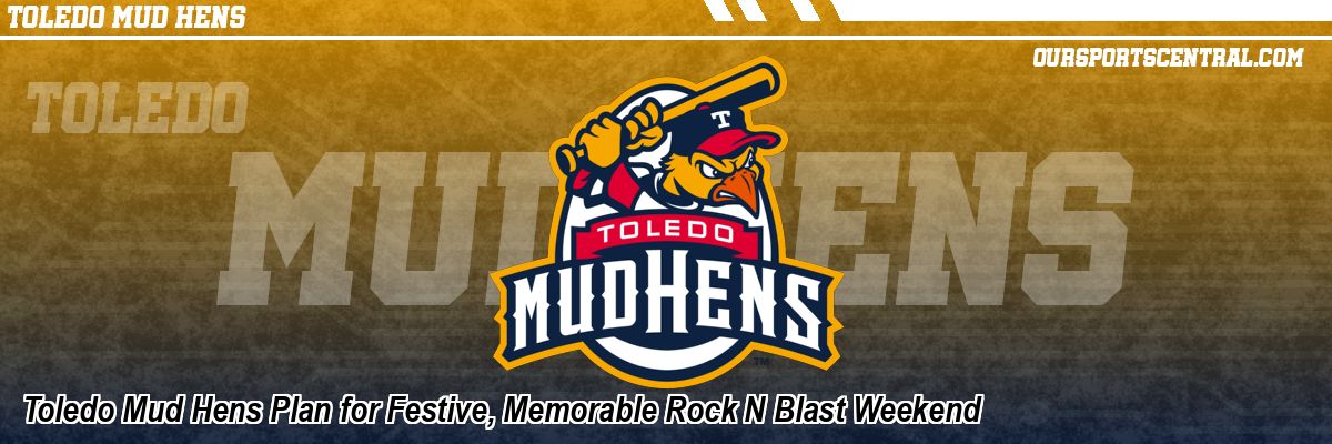 Toledo Mud Hens Plan for Festive, Memorable Rock N Blast Weekend