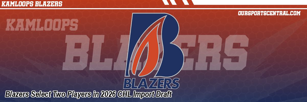 Blazers Select Two Players in 2026 CHL Import Draft