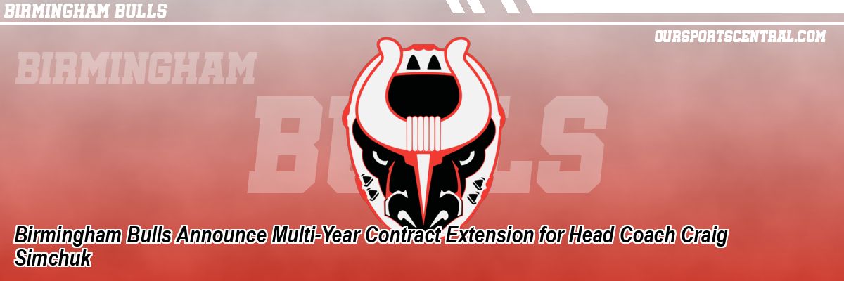 Birmingham Bulls Announce Multi-Year Contract Extension for Head Coach Craig Simchuk