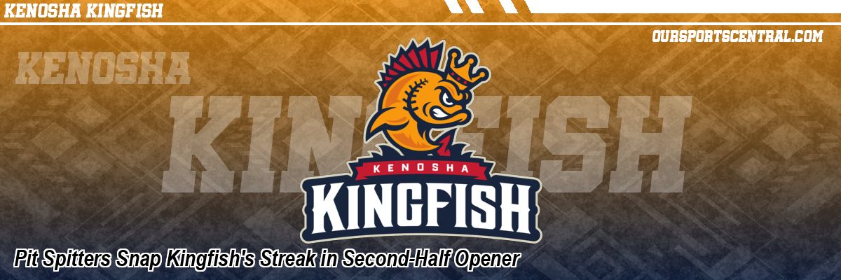 Pit Spitters Snap Kingfish's Streak in Second-Half Opener