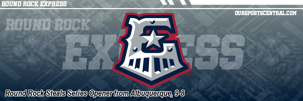 Round Rock Steals Series Opener from Albuquerque, 9-8